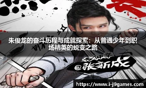 朱俊龙的奋斗历程与成就探索：从普通少年到职场精英的蜕变之路